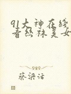 91大神在线观看丝袜美女