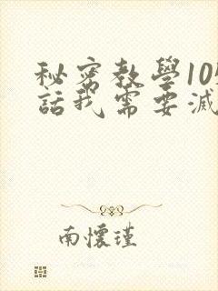 秘密教学105话我需要灭火免费阅读下拉式