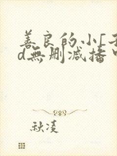 善良的小[子hd无删减播中文字幕