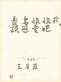 番名姐姐我们来谈恋爱吧