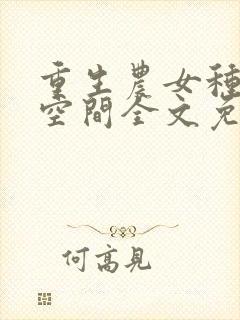 重生农女种田有空间全文免费阅读