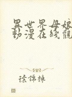 异世界母娘催眠动漫在线观看免费