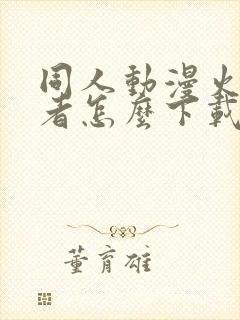 同人动漫火影忍者怎么下载的