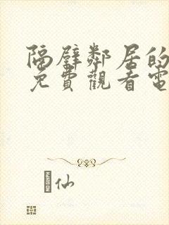 隔壁邻居的老婆免费观看电视剧全集