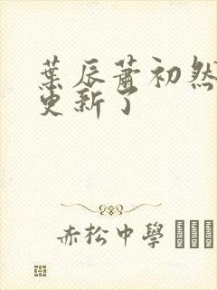 叶辰萧初然最快更新了