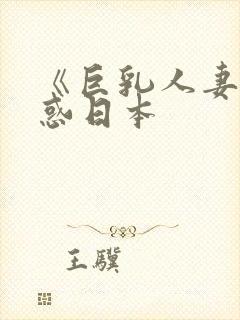 《巨乳人妻的诱惑日本