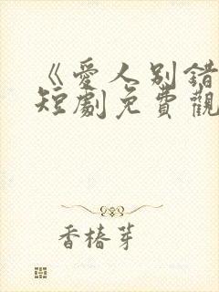 《爱人别错过》短剧免费观看全集