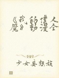 《我的仆人是魅魔》动漫全集免费观看