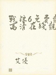 战狼6免费观看高清在线观看国语版