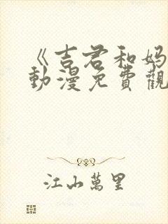 《吉君和妈妈》动漫免费观看全集