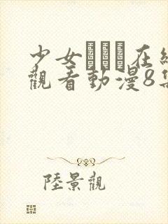 少女たちよ在线观看动漫8集高清