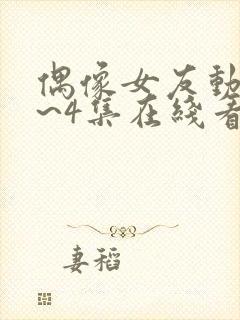 偶像女友动漫1~4集在线看免费