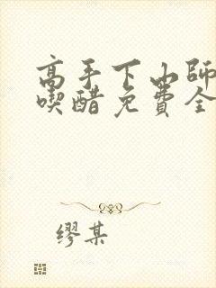 高手下山师姐别吃醋免费全集