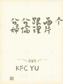 公公跟两个儿媳妇伦理片