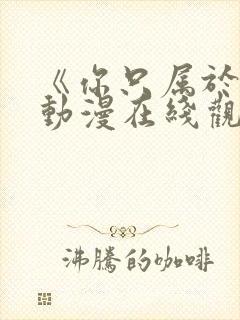 《你只属于我》动漫在线观看全集