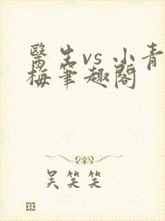 医生vs 小青梅笔趣阁
