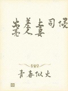 出差上司侵犯漂亮人妻