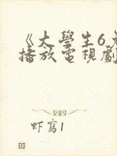 《大学生6免费播放电视剧》