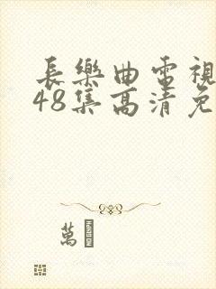 长乐曲电视剧全48集高清免费观看