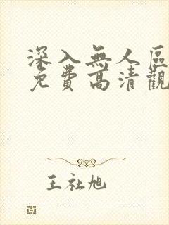 深入无人区短剧免费高清观看