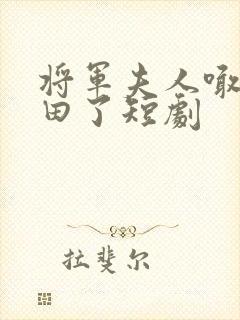 将军夫人喊你种田了短剧