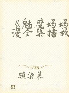 《魅魔妈妈》动漫全集播放免费观看