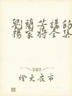 刘兰芳讲的评书杨家将全集