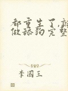 都重生了,谁还做舔狗完整txt下载