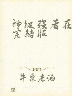 神级强者在都市完结版