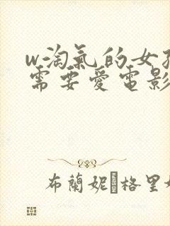 w淘气的女孩也需要爱电影