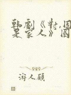 韩剧《对,因为是家人》国语在线播放