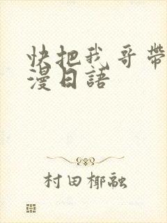 快把我哥带走动漫日语封面