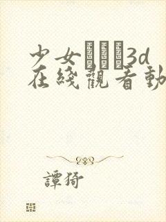 少女たちよ3d在线观看动漫第四集