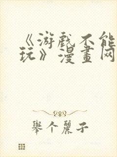 《游戏不能这样玩》漫画网站免费