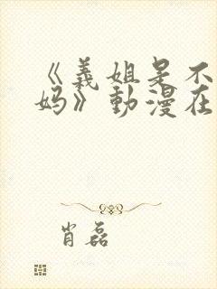 《义姐是不良妈妈》动漫在线观看