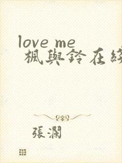 love me 枫与铃在线看