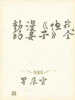 动漫《但我爱我的妻子》全集观看免费