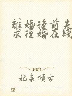 离婚后前夫哭着求复婚在线阅读