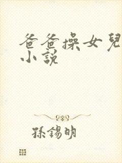 爸爸操女儿逼的小说