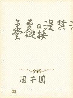 免费a漫禁漫天堂链接