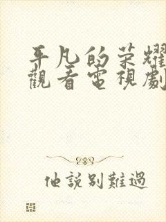 平凡的荣耀免费观看电视剧全集高清