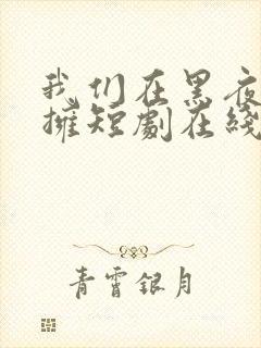 我们在黑夜中相拥短剧在线观看免费