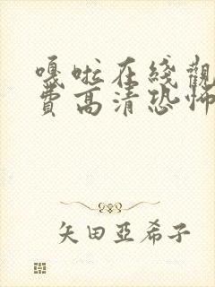 嘎啦在线观看免费高清恐怖国语