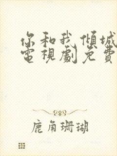 你和我倾城时光电视剧免费的