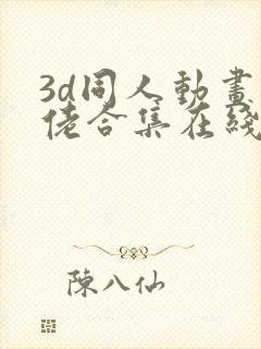 3d同人动画大佬合集在线观看