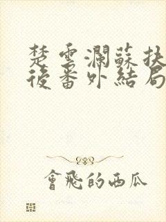 楚云澜苏扶楹死后番外结局是什么