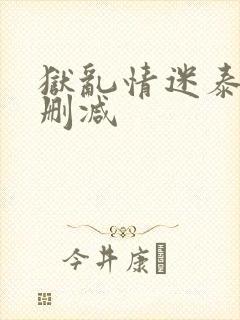 狱乱情迷泰剧未删减