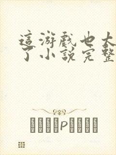 这游戏也太真实了小说完整版免费阅读