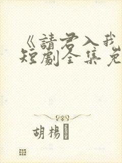 《请君入我怀》短剧全集免费