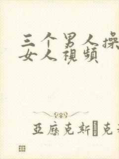 三个男人操一个女人视频